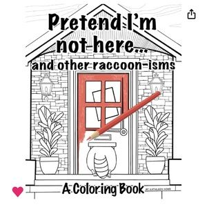 Prentend I’m Not Here: And other raccoon-isms. A coloring book